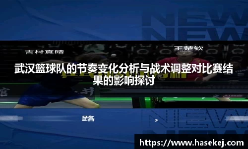 武汉篮球队的节奏变化分析与战术调整对比赛结果的影响探讨